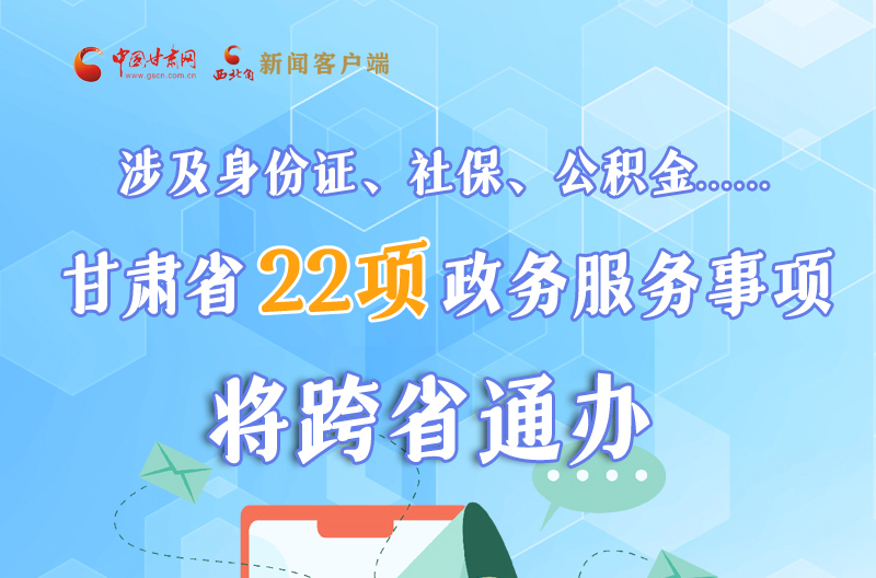 圖解丨明確了！甘肅省新增22項(xiàng)政務(wù)服務(wù)“跨省通辦”事項(xiàng)