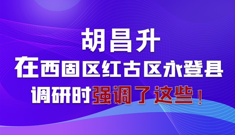 圖解|胡昌升在西固區(qū)紅古區(qū)永登縣調(diào)研時(shí)強(qiáng)調(diào)了這些！