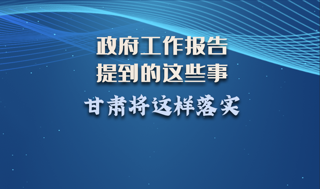 微海報|政府工作報告提到的這些事，甘肅將這樣落實 