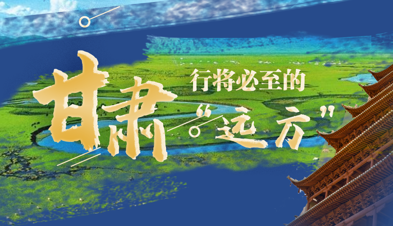長圖丨甘肅，行將必至的“遠(yuǎn)方”