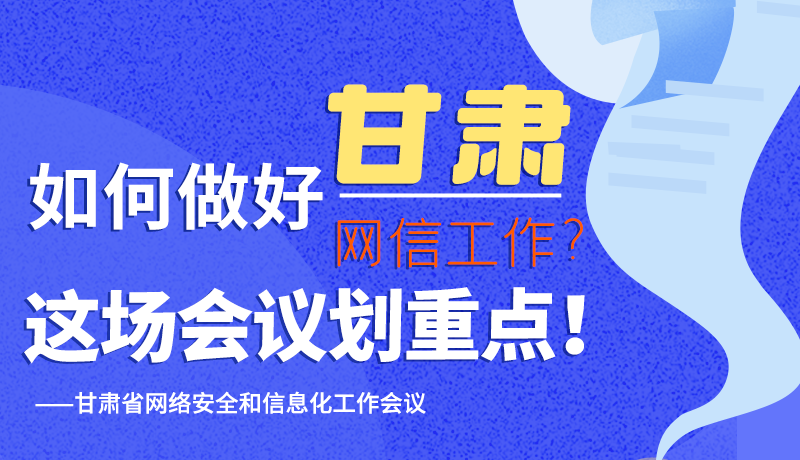 圖解|如何做好甘肅網(wǎng)信工作？這場會議劃重點(diǎn)！