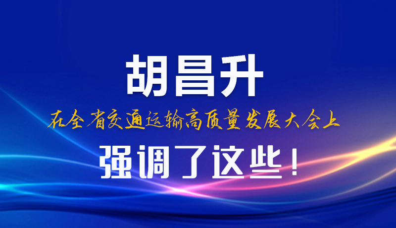 圖解|胡昌升在全省交通運輸高質(zhì)量發(fā)展大會上強調(diào)了這些！