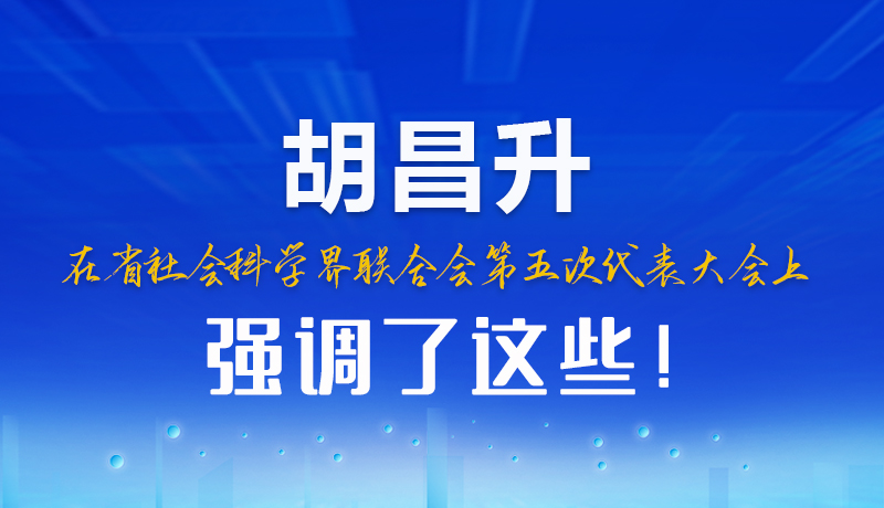 圖解|胡昌升在省社會(huì)科學(xué)界聯(lián)合會(huì)第五次代表大會(huì)上強(qiáng)調(diào)了這些！