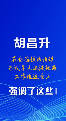 圖解|胡昌升在全省預(yù)防治理未成年人違法犯罪工作推進(jìn)會上強(qiáng)調(diào)了這些！