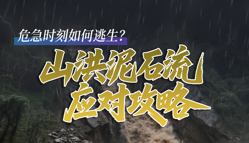 圖解|危急時(shí)刻如何逃生？山洪泥石流應(yīng)對(duì)攻略請(qǐng)查收